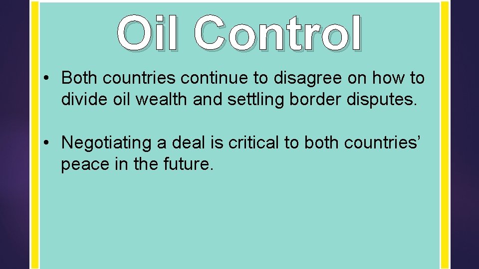 Oil Control • Both countries continue to disagree on how to divide oil wealth Oil Control • Both countries continue to disagree on how to divide oil wealth