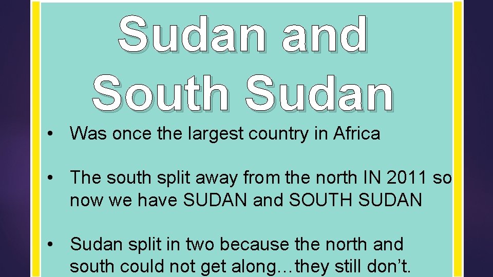 Sudan and South Sudan • Was once the largest country in Africa • The