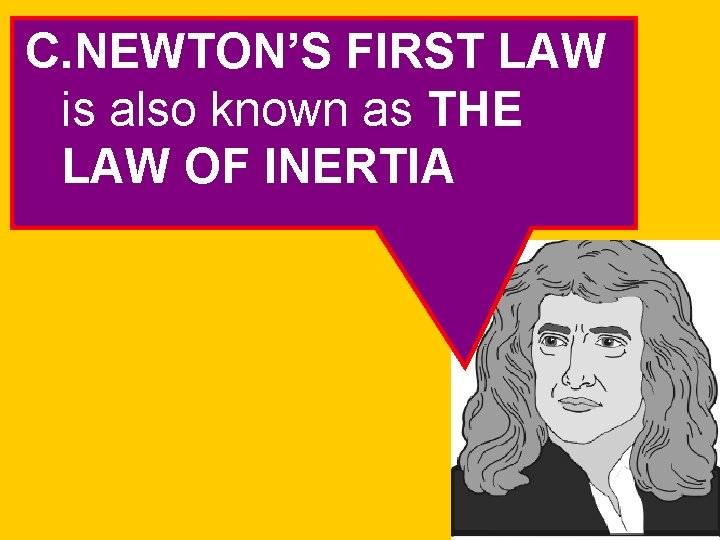 C. NEWTON’S FIRST LAW is also known as THE LAW OF INERTIA 