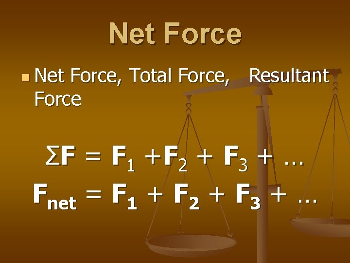 Net Force n Net Force, Total Force, Resultant Force Σ F = F 1