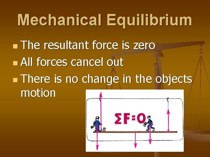 Mechanical Equilibrium n The resultant force is zero n All forces cancel out n