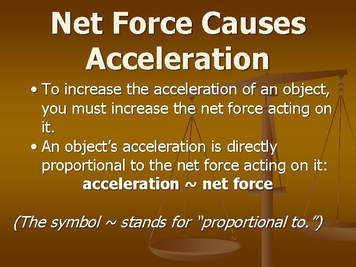 Net Force Causes Acceleration • To increase the acceleration of an object, you must