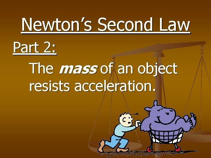 Newton’s Second Law Part 2: The mass of an object resists acceleration. 