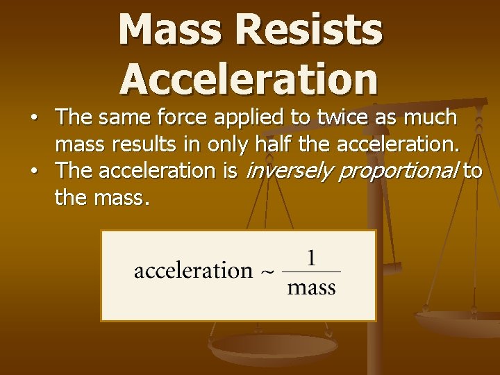 Mass Resists Acceleration • The same force applied to twice as much mass results