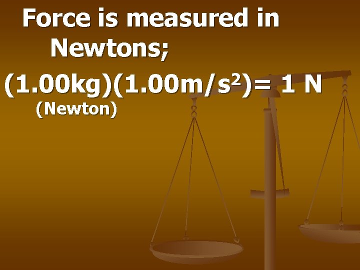 Force is measured in Newtons; 2 (1. 00 kg)(1. 00 m/s )= 1 N