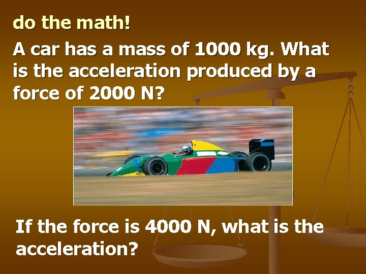 do the math! A car has a mass of 1000 kg. What is the