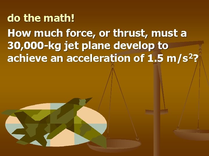 do the math! How much force, or thrust, must a 30, 000 -kg jet