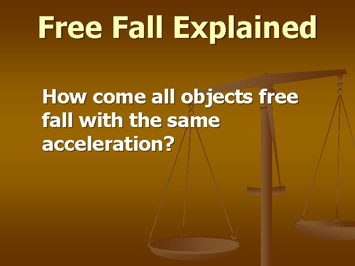 Free Fall Explained How come all objects free fall with the same acceleration? 