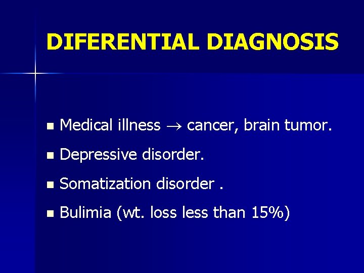 DIFERENTIAL DIAGNOSIS n Medical illness cancer, brain tumor. n Depressive disorder. n Somatization disorder.