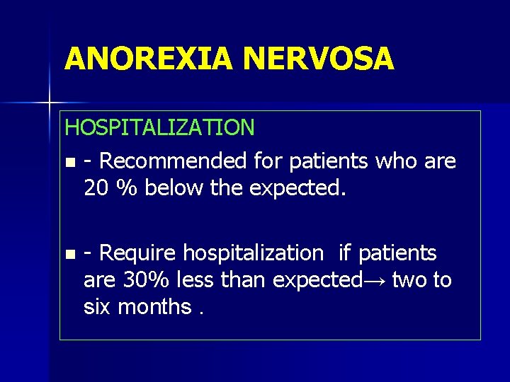 ANOREXIA NERVOSA HOSPITALIZATION n - Recommended for patients who are 20 % below the