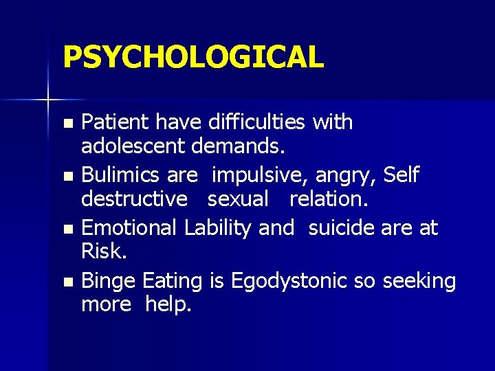 PSYCHOLOGICAL n n Patient have difficulties with adolescent demands. Bulimics are impulsive, angry, Self