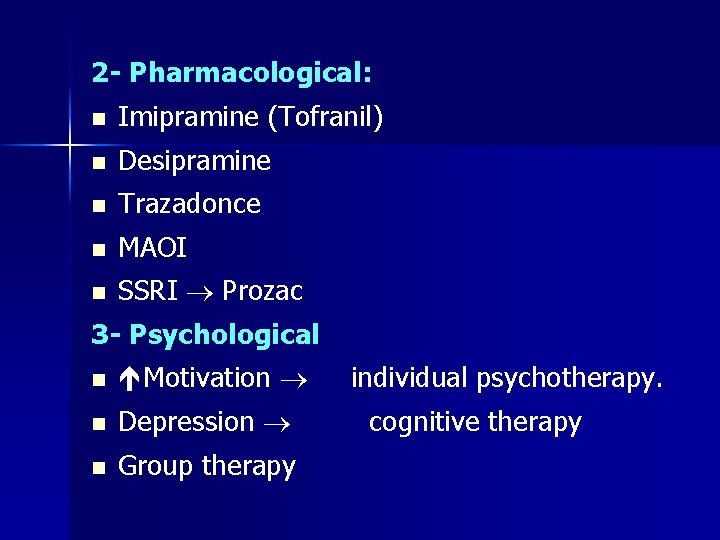 2 - Pharmacological: n Imipramine (Tofranil) n Desipramine n Trazadonce n MAOI n SSRI