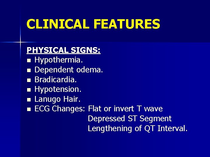 CLINICAL FEATURES PHYSICAL SIGNS: n Hypothermia. n Dependent odema. n Bradicardia. n Hypotension. n