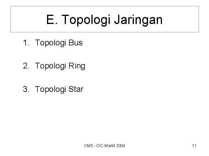 E. Topologi Jaringan 1. Topologi Bus 2. Topologi Ring 3. Topologi Star CMS -