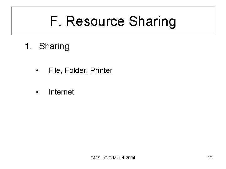 F. Resource Sharing 1. Sharing • File, Folder, Printer • Internet CMS - CIC