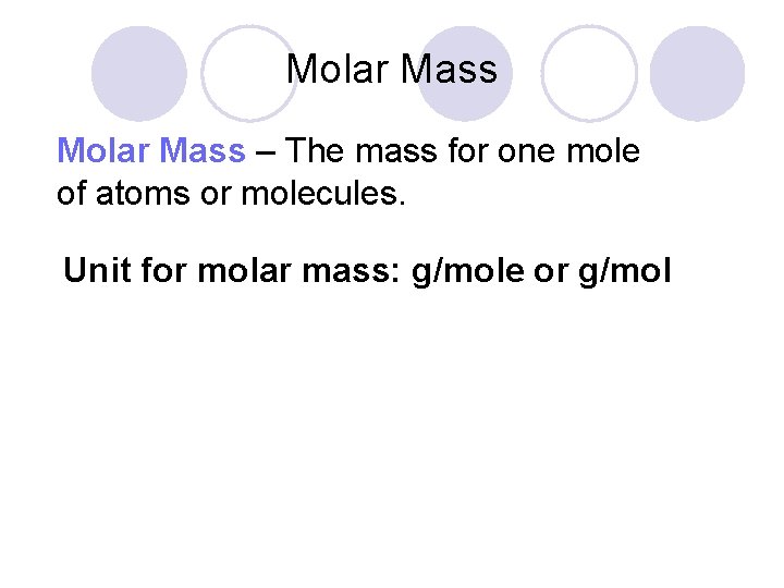 Molar Mass – The mass for one mole of atoms or molecules. Unit for