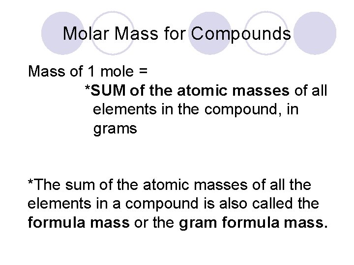 Molar Mass for Compounds Mass of 1 mole = *SUM of the atomic masses
