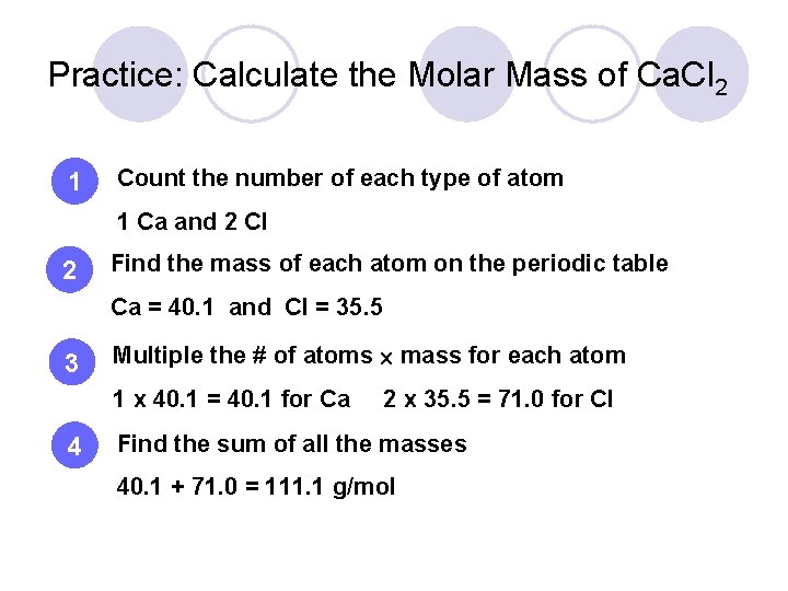 Practice: Calculate the Molar Mass of Ca. Cl 2 1 Count the number of