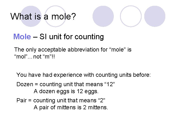 What is a mole? Mole – SI unit for counting The only acceptable abbreviation