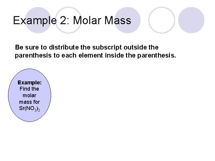 Example 2: Molar Mass Be sure to distribute the subscript outside the parenthesis to