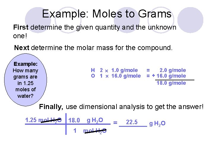 Example: Moles to Grams First determine the given quantity and the unknown one! Next