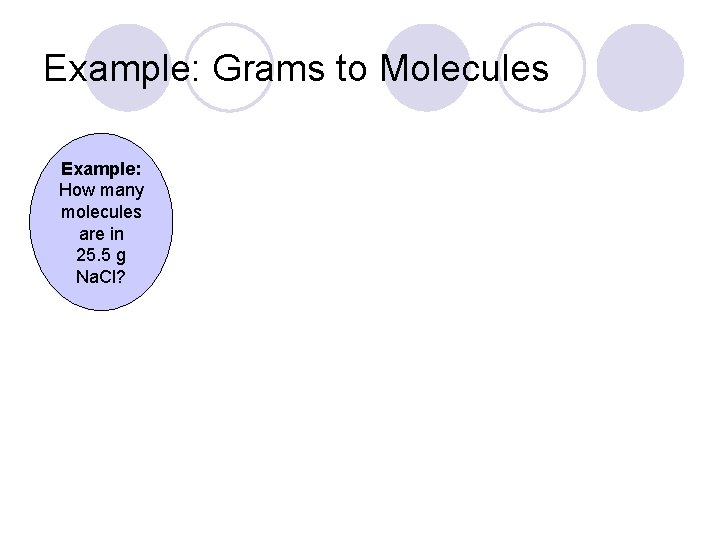 Example: Grams to Molecules Example: How many molecules are in 25. 5 g Na.