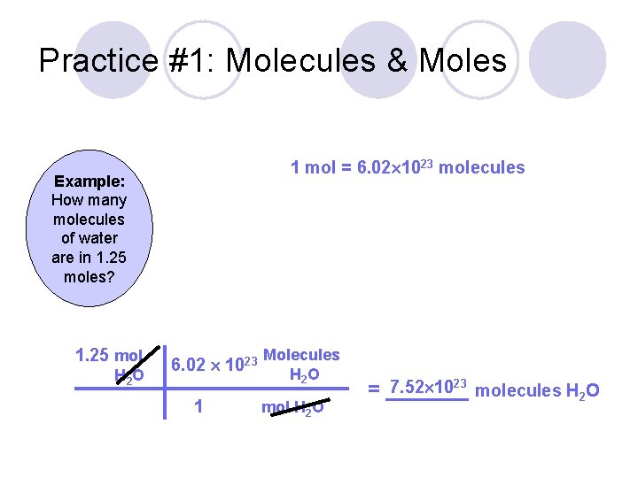 Practice #1: Molecules & Moles 1 mol = 6. 02 1023 molecules Example: How