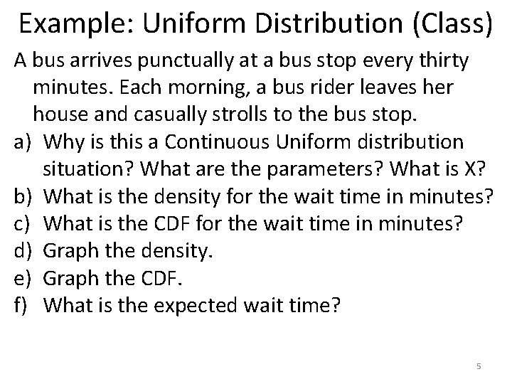 Example: Uniform Distribution (Class) A bus arrives punctually at a bus stop every thirty