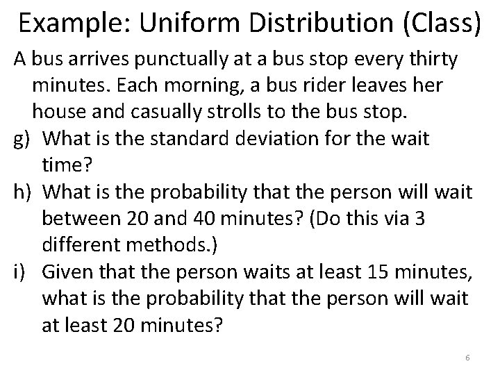 Example: Uniform Distribution (Class) A bus arrives punctually at a bus stop every thirty