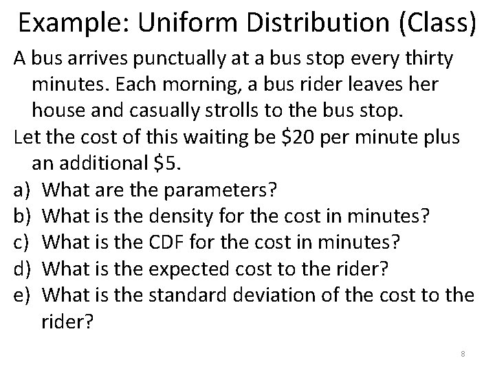 Example: Uniform Distribution (Class) A bus arrives punctually at a bus stop every thirty