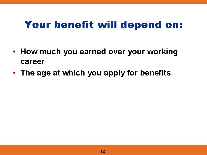 Your benefit will depend on: • How much you earned over your working career