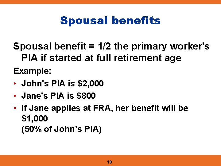 Spousal benefits Spousal benefit = 1/2 the primary worker's PIA if started at full