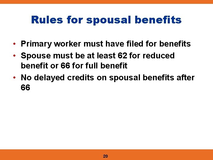 Rules for spousal benefits • Primary worker must have filed for benefits • Spouse