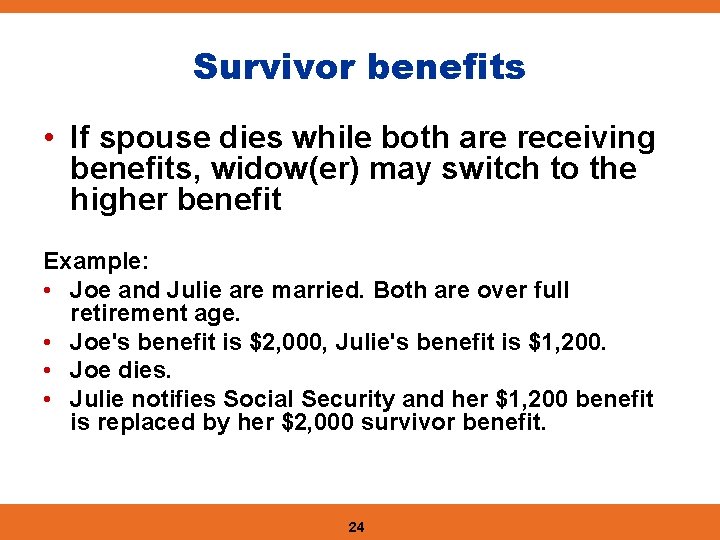 Survivor benefits • If spouse dies while both are receiving benefits, widow(er) may switch