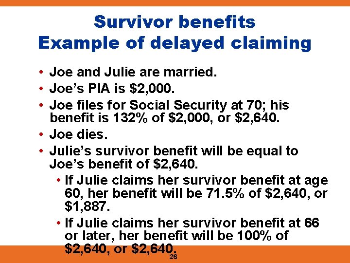 Survivor benefits Example of delayed claiming • Joe and Julie are married. • Joe’s