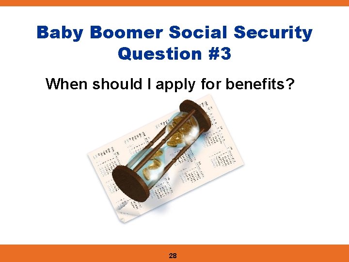 Baby Boomer Social Security Question #3 When should I apply for benefits? 28 