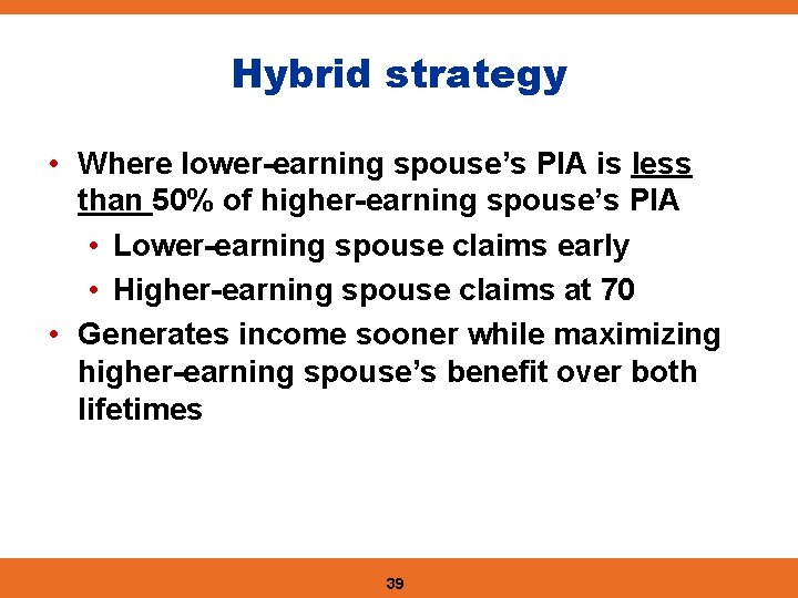 Hybrid strategy • Where lower-earning spouse’s PIA is less than 50% of higher-earning spouse’s