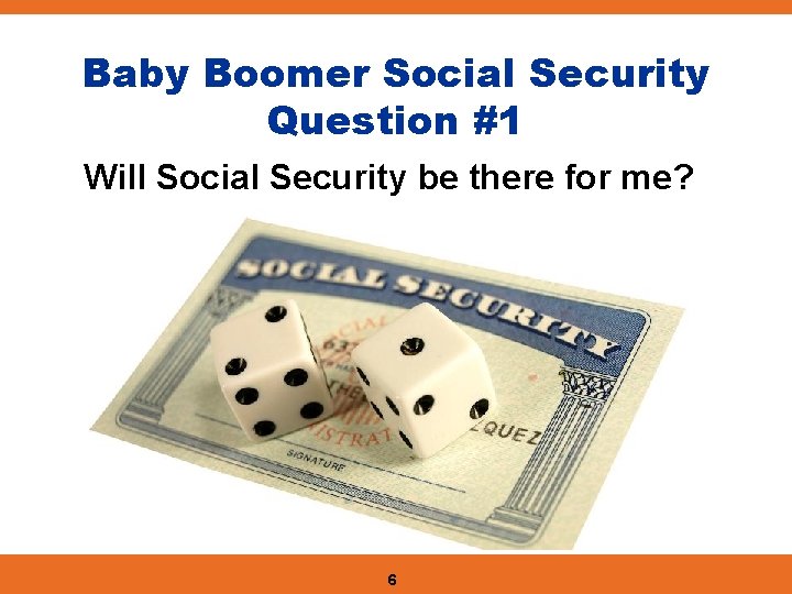 Baby Boomer Social Security Question #1 Will Social Security be there for me? 6