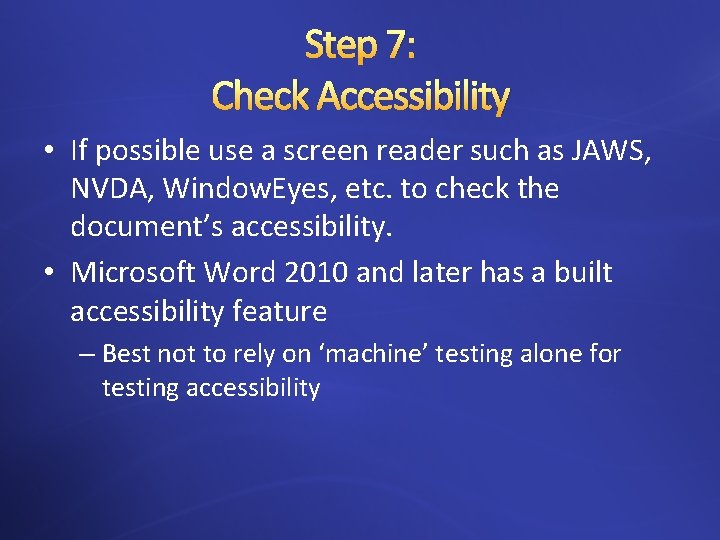 Step 7: Check Accessibility • If possible use a screen reader such as JAWS,