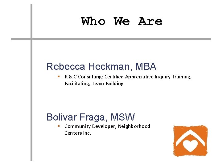 Who We Are Rebecca Heckman, MBA § R & C Consulting: Certified Appreciative Inquiry