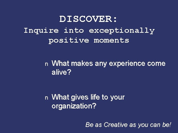 DISCOVER: Inquire into exceptionally positive moments n What makes any experience come alive? n