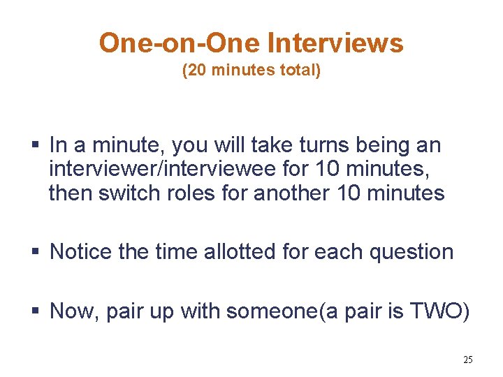 One-on-One Interviews (20 minutes total) § In a minute, you will take turns being