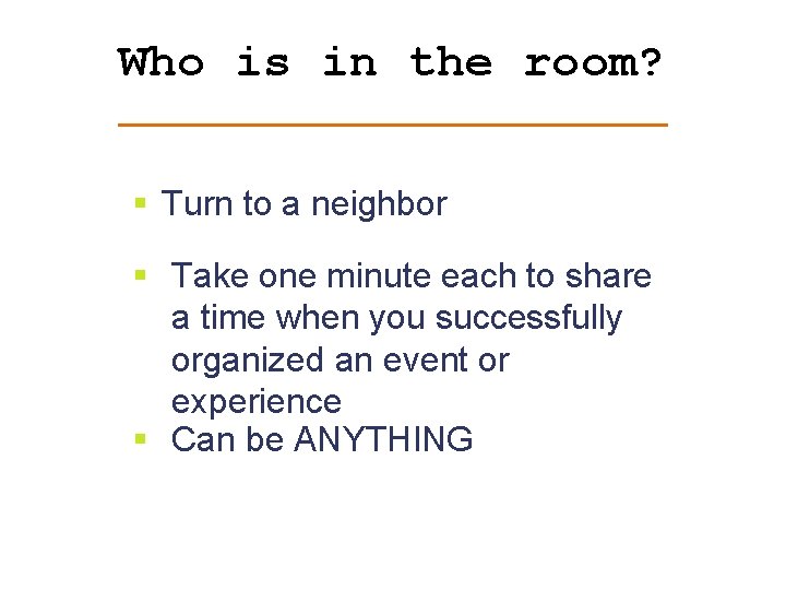 Who is in the room? § Turn to a neighbor § Take one minute