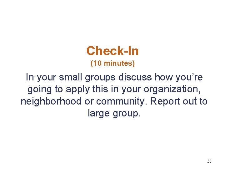 Check-In (10 minutes) In your small groups discuss how you’re going to apply this