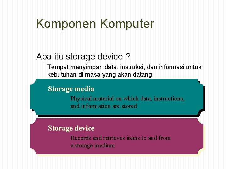 Komponen Komputer Apa itu storage device ? Tempat menyimpan data, instruksi, dan informasi untuk