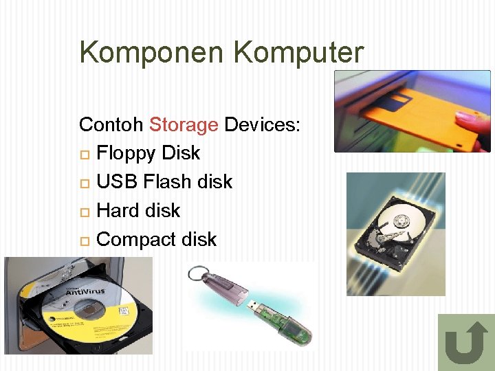 Komponen Komputer Contoh Storage Devices: Floppy Disk USB Flash disk Hard disk Compact disk