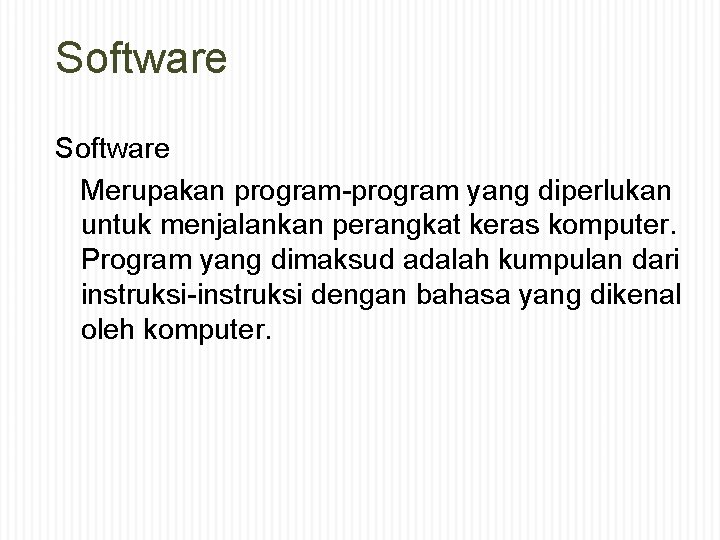 Software Merupakan program-program yang diperlukan untuk menjalankan perangkat keras komputer. Program yang dimaksud adalah