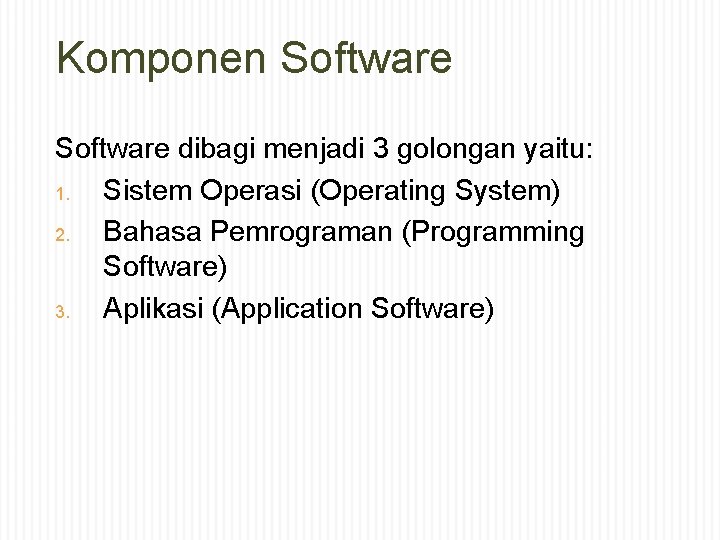 Komponen Software dibagi menjadi 3 golongan yaitu: 1. Sistem Operasi (Operating System) 2. Bahasa