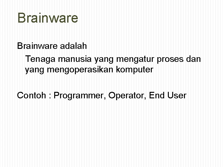 Brainware adalah Tenaga manusia yang mengatur proses dan yang mengoperasikan komputer Contoh : Programmer,