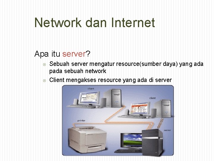 Network dan Internet Apa itu server? Sebuah server mengatur resource(sumber daya) yang ada pada
